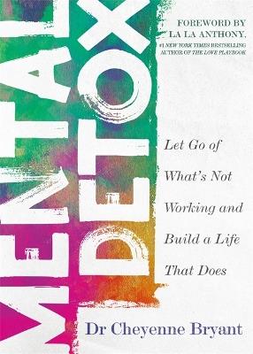 Mental Detox: Let Go of What’s Not Working and Build a Life That Does - Cheyenne Bryant - cover