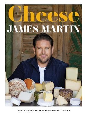 Cheese: 100 Ultimate Recipes For Cheese Lovers - James Martin - cover