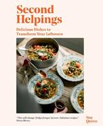 Second Helpings: Transform Leftovers Into Delicious Dishes