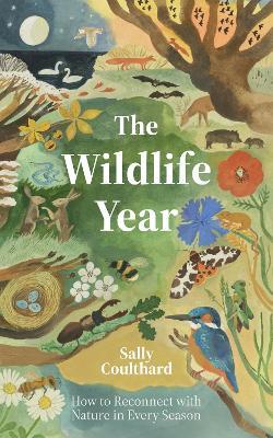 The Wildlife Year: How to Reconnect with Nature Through the Seasons - Sally Coulthard - cover