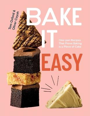 Bake It Easy: One-pan Recipes That Prove Baking is a Piece of Cake - Tom Oxford,Oliver Coysh - cover