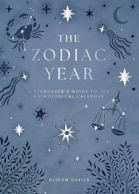 The Zodiac Year: A Stargazer's Guide to the Astrological Calendar - Alison Davies - cover