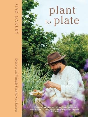 Plant to Plate: Delicious and Versatile Plant-Forward Recipes - Gaz Oakley - cover