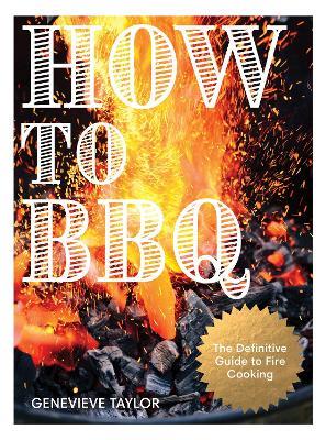 How to BBQ: The Definitive Guide to Fire Cooking - Genevieve Taylor - cover
