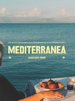 Mediterranea: Life-perfected Recipes from Grandmothers of the Mediterranean - Anastasia Miari - cover