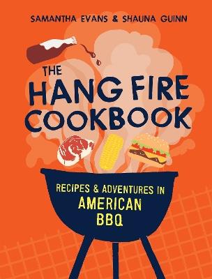 The Hang Fire Cookbook: Recipes and Adventures in American BBQ - Samantha Evans,Shauna Guinn - cover
