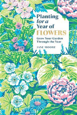 Planting for a Year of Flowers: Grow Your Garden Through the Year - Jane Moore - cover