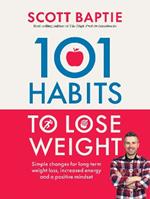 101 Habits to Lose Weight: Simple Changes for Long-Term Weight Loss, Increased Energy and a Positive Mindset