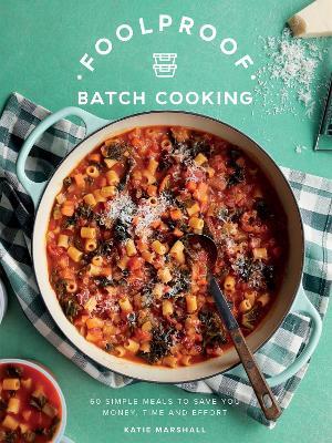 Foolproof Batch Cooking: 60 Simple Meals to Save You Money, Time and Effort - Katie Marshall - cover
