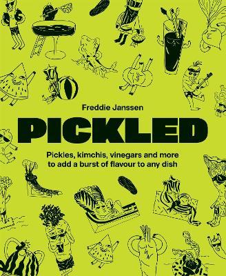 Pickled: Pickles, kimchis, vinegars and more to add a burst of flavour to any dish - Freddie Janssen - cover