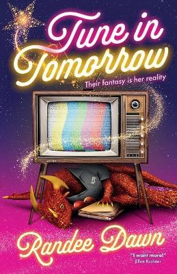 Tune in Tomorrow: The Curious, Calamitous, Cockamamie Story Of Starr Weatherby And The Greatest Mythic Reality Show Ever - Randee Dawn - cover