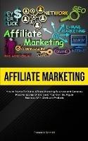 Affiliate Marketing: How To Start A Profitable Affiliate Marketing Business And Generate Passive Income Online, Build Your Own Six Figure Business With Click Bank Products - Friederich Schmidt - cover