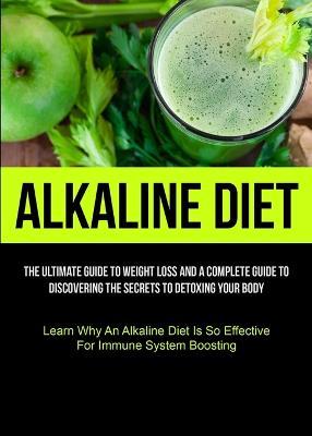 Alkaline Diet: The Ultimate Guide To Weight Loss And A Complete Guide To Discovering The Secrets To Detoxing Your Body (Learn Why An Alkaline Diet Is So Effective For Immune System Boosting) - Claus-Dieter Stenzel - cover