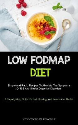 Low Fodmap Diet: Simple And Rapid Recipes To Alleviate The Symptoms Of IBS And Similar Digestive Disorders (A Step-By- Step Guide To End Bloating And Restore Gut Health) - Vitantonio Di Signorini - cover