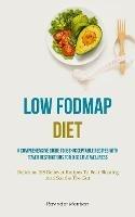 Low Fodmap Diet: A Comprehensive Guide To IBS-Acceptable Recipes With Fewer Restrictions For Digestive Wellness (Delicious IBS Reliever Recipes To Beat Bloating And Soothe The Gut) - Ravinder Morrison - cover