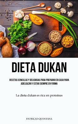 Dieta Dukan: Recetas sencillas y deliciosas para preparar en casa para adelgazar y estar siempre en forma (La dieta dukan es rica en proteinas) - Patricio Quintana - cover