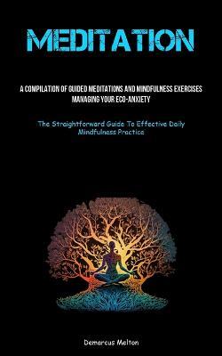 Meditation: A Compilation Of Guided Meditations And Mindfulness Exercises: Managing Your Eco-Anxiety (The Straightforward Guide To Effective Daily Mindfulness Practice) - Demarcus Melton - cover