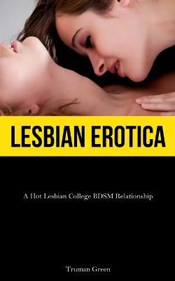 Lesbian Erotica: A Hot Lesbian College BDSM Relationship - Truman Green - cover