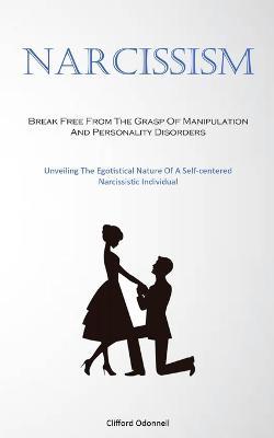 Narcissism: Break Free From The Grasp Of Manipulation And Personality Disorders (Unveiling The Egotistical Nature Of A Self-centered Narcissistic Individual) - Clifford Odonnell - cover