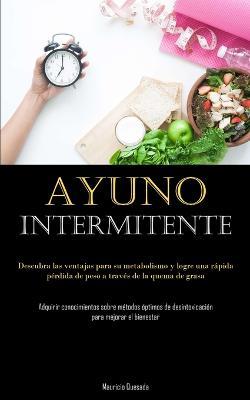 Ayuno Intermitente: Descubra las ventajas para su metabolismo y logre una rapida perdida de peso a traves de la quema de grasa (Adquirir conocimientos sobre metodos optimos de desintoxicacion para mejorar el bienestar) - Mauricio Quesada - cover