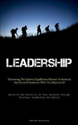 Leadership: Discovering The Optimal Equilibrium Between Professional And Personal Endeavors With The Objective Of Enhancing Societal Well-Being (Maximize The Potential Of Your Business Through Strategic Leadership And Equity) - Edmond Bourassa - cover