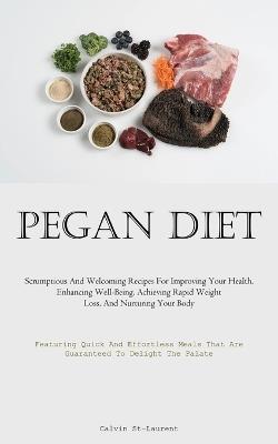 Pegan Diet: Scrumptious And Welcoming Recipes For Improving Your Health, Enhancing Well-Being, Achieving Rapid Weight Loss, And Nurturing Your Body (Featuring Quick And Effortless Meals That Are Guaranteed To Delight The Palate) - Calvin St-Laurent - cover