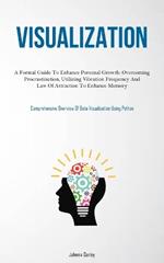 Visualization: A Formal Guide To Enhance Personal Growth: Overcoming Procrastination, Utilizing Vibration Frequency And Law Of Attraction To Enhance Memory (Comprehensive Overview Of Data Visualization Using Python)