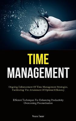 Time Management: Ongoing Enhancement Of Time Management Strategies, Facilitating The Attainment Of Optimal Efficiency (Efficient Techniques For Enhancing Productivity, Overcoming Procrastination) - Vinzenz Tanzer - cover