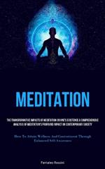 Meditation: The Transformative Impacts Of Meditation On One's Existence A Comprehensive Analysis Of Meditation's Profound Impact On Contemporary Society (How To Attain Wellness And Contentment Through Enhanced Self-Awareness)