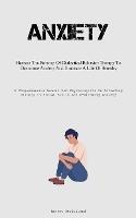 Anxiety: Harness The Potency Of Dialectical Behavior Therapy To Overcome Anxiety And Embrace A Life Of Serenity (A Comprehensive Manual For Psychologists On Achieving Mastery In Social Skills And Overcoming Anxiety) - Ernest Strickland - cover