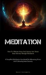 Meditation: How To Alleviate Stress And Anxiety And Attain Inner Serenity Through Meditation (A Simplified Meditation Handbook For Alleviating Stress And Cultivating Inner Serenity)