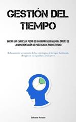 Gestión Del Tiempo: Iniciar una empresa a pesar de un horario abrumador a través de la implementación de prácticas de productividad (Refinamiento persistente de las estrategias de tiempo, facilitando el logro de un equilibrio productivo)
