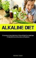 Alkaline Diet: The Comprehensive And Concise Guide For Novices On The Impact Of Food On The Acid-alkaline Balance Of The Body, With The Objective Of Disease Reversal And Weight Reduction