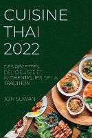 Cuisine Thai 2022: Des Recettes Delicieuses Et Authentiques de la Tradition - Tom Suwan - cover
