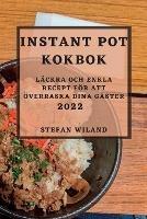 Instant Pot Kokbok 2022: Lackra Och Enkla Recept Foer Att OEverraska Dina Gaster - Stefan Wiland - cover