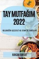 Tay MutfaGim 2022: GeleneGIn LezzetlI Ve OtantIk TarIflerI - Hakan Bulut - cover