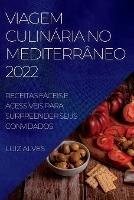 Viagem Culinaria No Mediterraneo 2022: Receitas Faceis E Acessiveis Para Surpreender Seus Convidados - Luiz Alves - cover