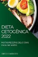 Dieta Cetogenica 2022: Muitas Receitas Deliciosas Para Iniciantes - Diego Cardozo - cover