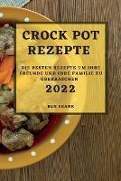 Crock Pot Rezepte 2022: Die Besten Rezepte Um Ihre Freunde Und Ihre Familie Zu UEberraschen - Ben Frank - cover