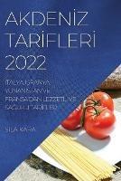 AkdenIz TarIflerI 2022: Italya, Ispanya, YunanIstan Ve Fransa'dan LezzetlI Ve SaGlikli TarIfler - Sila Kara - cover