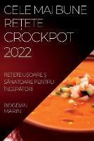 Cele Mai Bune Re?ete Crockpot 2022: Re?ete U?oare ?i SAnatoare Pentru IncepAtori - Bogdan Marin - cover