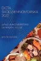 Dieta Srodziemnomorska 2022: Latwe I Smaczne Przepisy Dla MAdrych Ludzi - Bruno Baran - cover