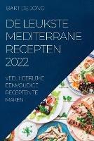 de Leukste Mediterrane Recepten 2022: Veel Heerlijke Eenvoudige Recepten Te Maken - Bart de Jong - cover