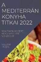 A Mediterran Konyha Titkai 2022: Sok Finom Recept Hogy Meglepji Vendegeit - Helena Rojas - cover