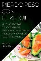 Pierdo Peso Con El Keto!!: Muchas Recetas Deliciosas Para Preparar Con Extrema Facilidad Para Perder Peso Rápidamente - Bruno Pereiro - cover