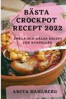 Basta Crockpot Recept 2022: Enkla Och Halsa Recept Foer Nyboerjare - Anita Dahlberg - cover
