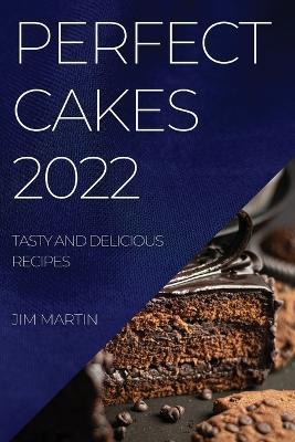 Perfect Cakes 2022: Tasty and Delicious Recipes - Jim Martin - cover