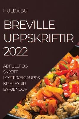 Breville Uppskriftir 2022: Adfullt Og Snjott LoftfrAEkjauppskrift Fyrir Byrjendur - Hulda Bui - cover