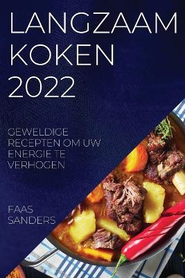 Langzaam Koken 2022: Geweldige Recepten Om Uw Energie Te Verhogen - Faas Sanders - cover