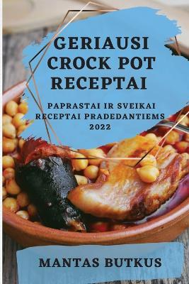 Geriausi Crock Pot Receptai 2022: Paprastai IR Sveikai Receptai Pradedantiems - Mantas Butkus - cover